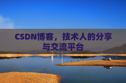 CSDN博客,技术人的分享与交流平台
